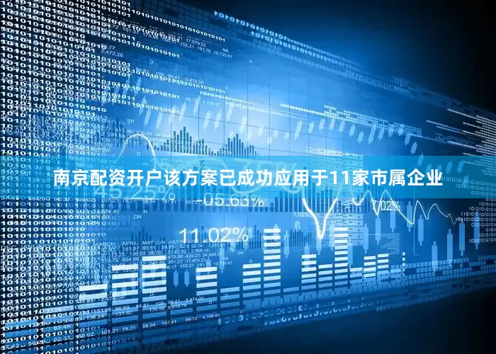 南京配资开户该方案已成功应用于11家市属企业