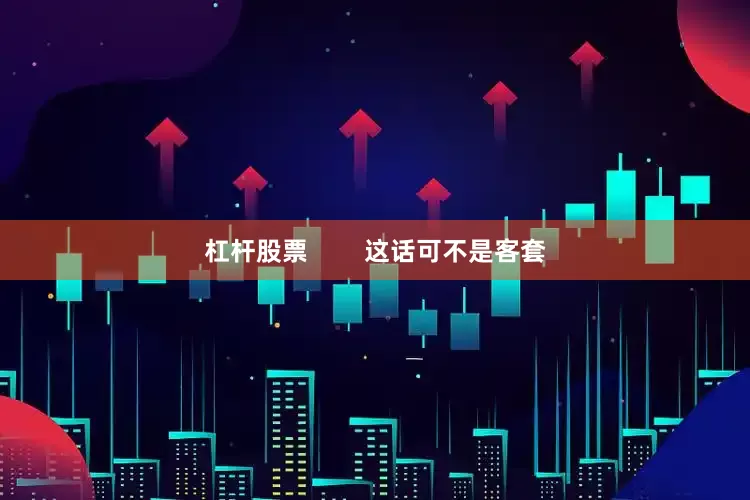 杠杆股票        这话可不是客套