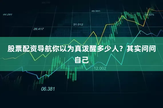 股票配资导航你以为真泼醒多少人？其实问问自己