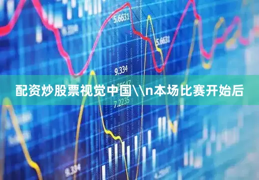 配资炒股票视觉中国\n本场比赛开始后
